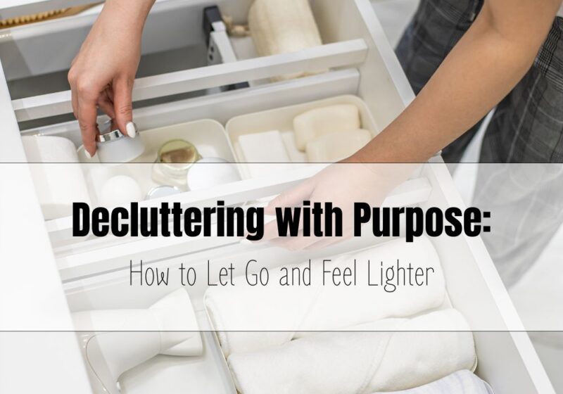 Decluttering with Purpose: How to Let Go and Feel Lighter